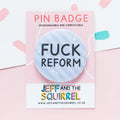 Fuck Reform Biodegradable Pin Badge
